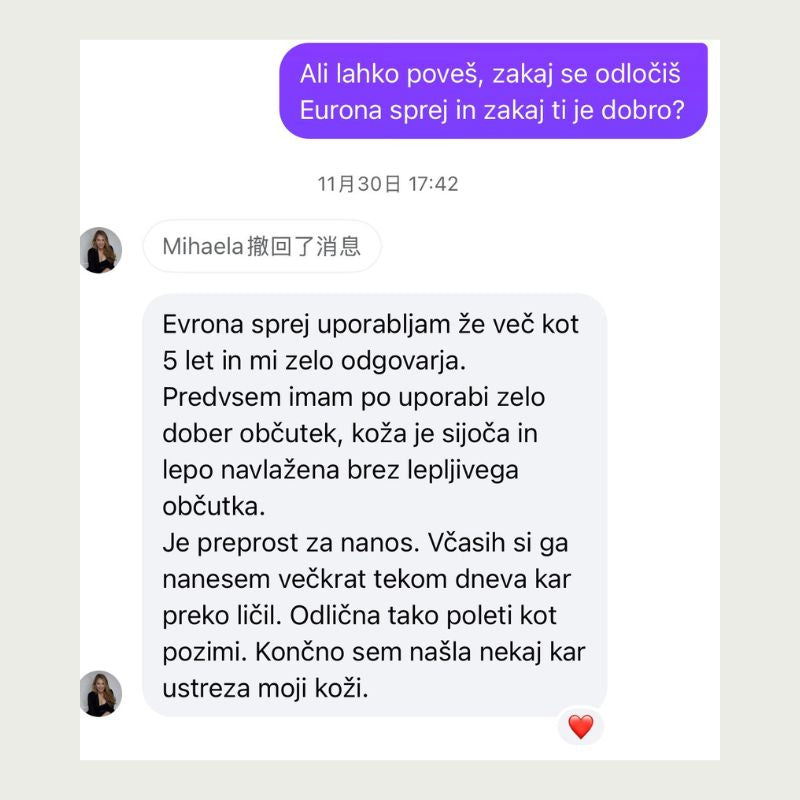 Evrona sprej uporabljam že več kot
5 let in mi zelo odgovarja. Predvsem imam po uporabi zelo dober občutek, koža je sijoča in lepo navlažena brez lepljivega občutka. Je preprost za nanos. Vcasih si ga nanesem večkrat tekom dneva kar preko ličil. Odlična tako poleti kot pozimi. Končno sem našla nekaj kar ustreza moji koži.